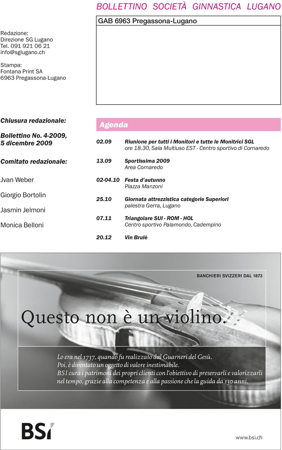 4-2009, 5 dicembre 2009 Comitato redazionale: Jvan Weber Giorgio Bortolin Jasmin Jelmoni Monica Belloni Agenda 02.09 Riunione per tutti i Monitori e tutte le Monitrici SGL ore 18.