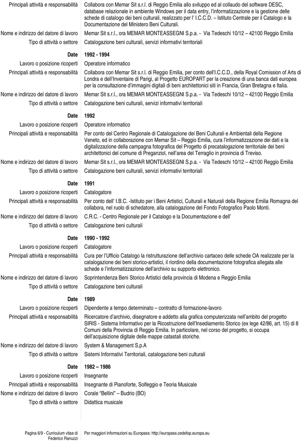 Date 1992-1994 Date 1992 Date 1991 Operatore informatico Collabora con Memar Sit s.r.l. di Reggio Emilia, per conto dell I.C.C.D., della Royal Comission of Arts di Londra e dell Inventaire di Parigi,