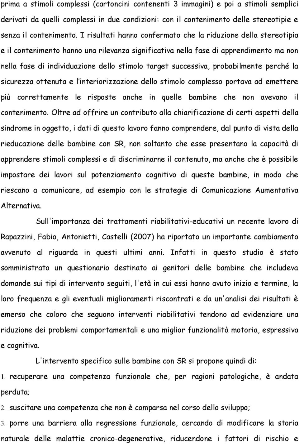 target successiva, probabilmente perché la sicurezza ottenuta e l interiorizzazione dello stimolo complesso portava ad emettere più correttamente le risposte anche in quelle bambine che non avevano