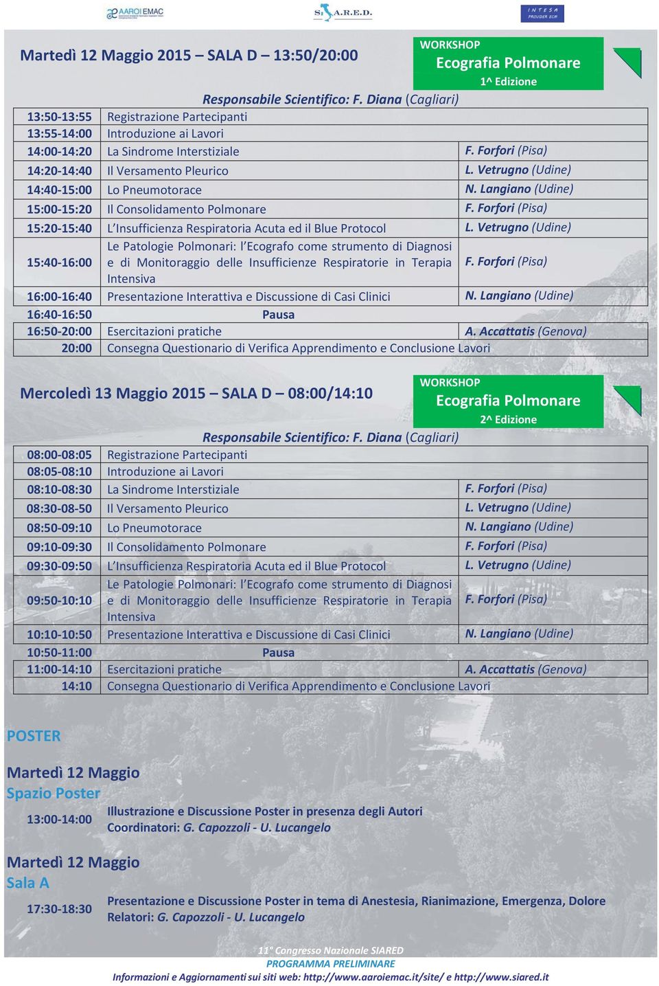 Vetrugno (Udine) 14:40-15:00 Lo Pneumotorace N. Langiano (Udine) 15:00-15:20 Il Consolidamento Polmonare F. Forfori (Pisa) 15:20-15:40 L Insufficienza Respiratoria Acuta ed il Blue Protocol L.
