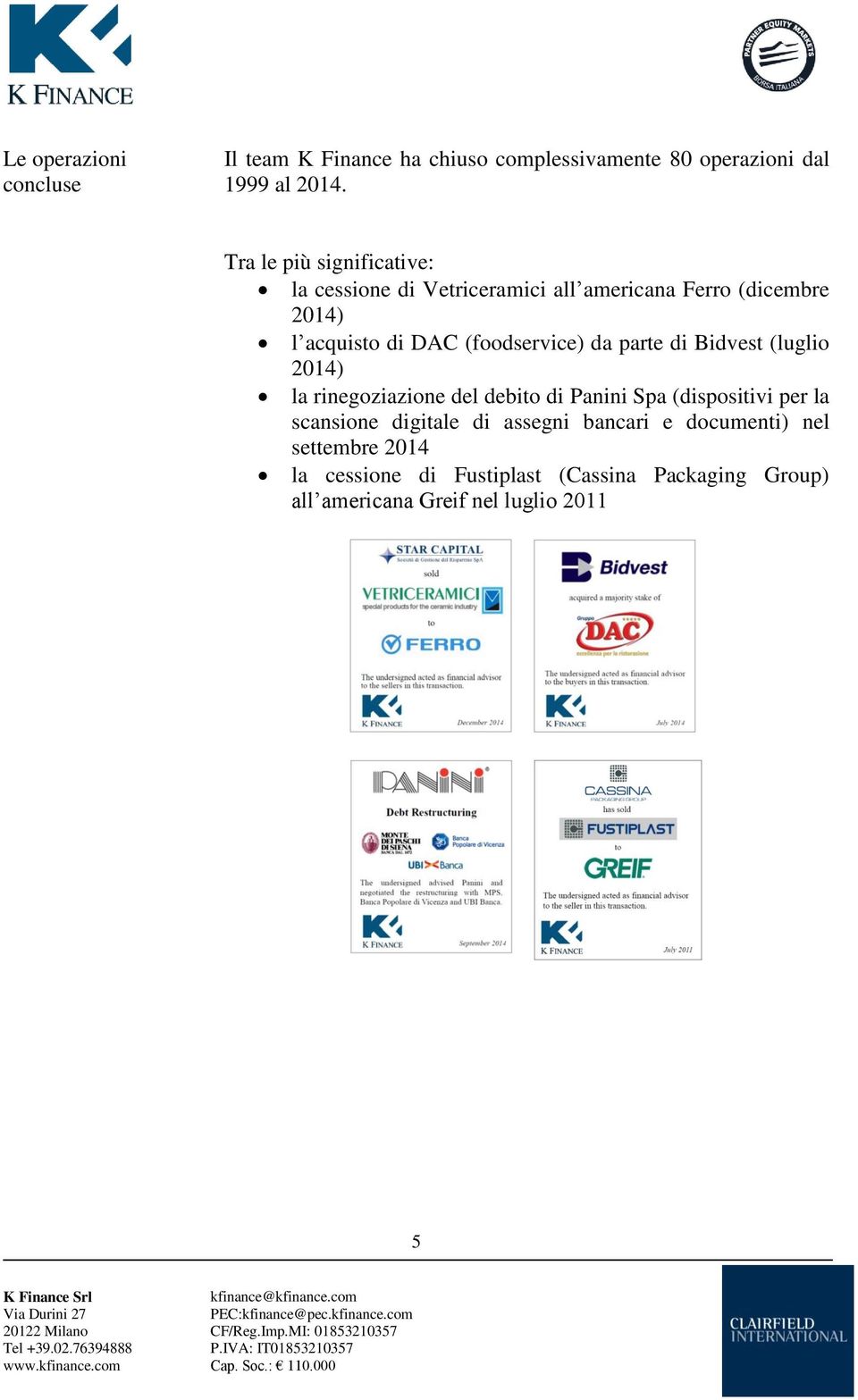 (foodservice) da parte di Bidvest (luglio 2014) la rinegoziazione del debito di Panini Spa (dispositivi per la