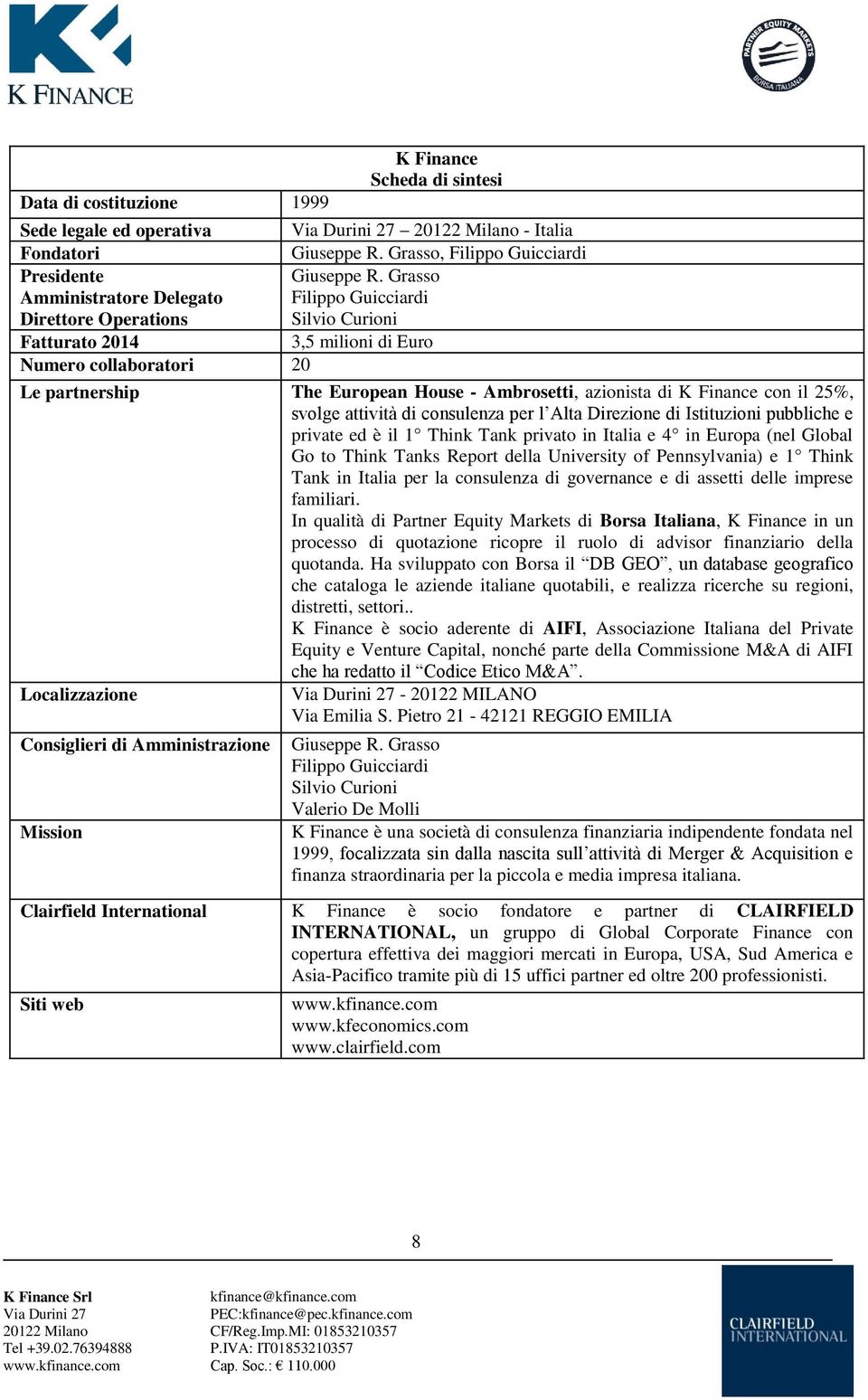 Grasso Filippo Guicciardi Silvio Curioni Fatturato 2014 3,5 milioni di Euro Numero collaboratori 20 Le partnership The European House - Ambrosetti, azionista di K Finance con il 25%, svolge attività