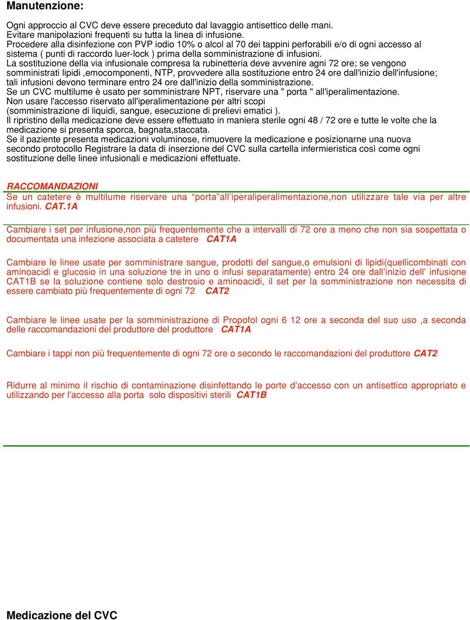 La sostituzione della via infusionale compresa la rubinetteria deve avvenire agni 72 ore; se vengono somministrati lipidi,emocomponenti, NTP, provvedere alla sostituzione entro 24 ore dall'inizio