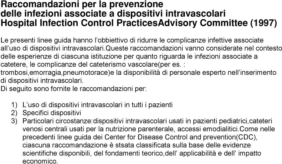 queste raccomandazioni vanno considerate nel contesto delle esperienze di ciascuna istituzione per quanto riguarda le infezioni associate a catetere, le complicanze del cateterismo vascolare(per es.