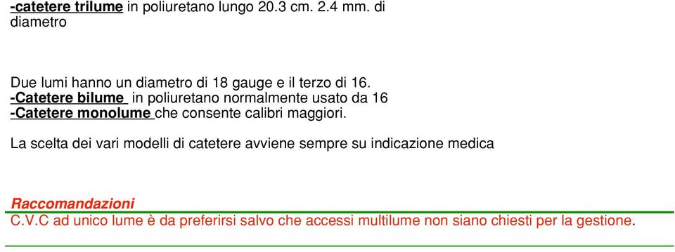 -Catetere bilume in poliuretano normalmente usato da 16 -Catetere monolume che consente calibri maggiori.