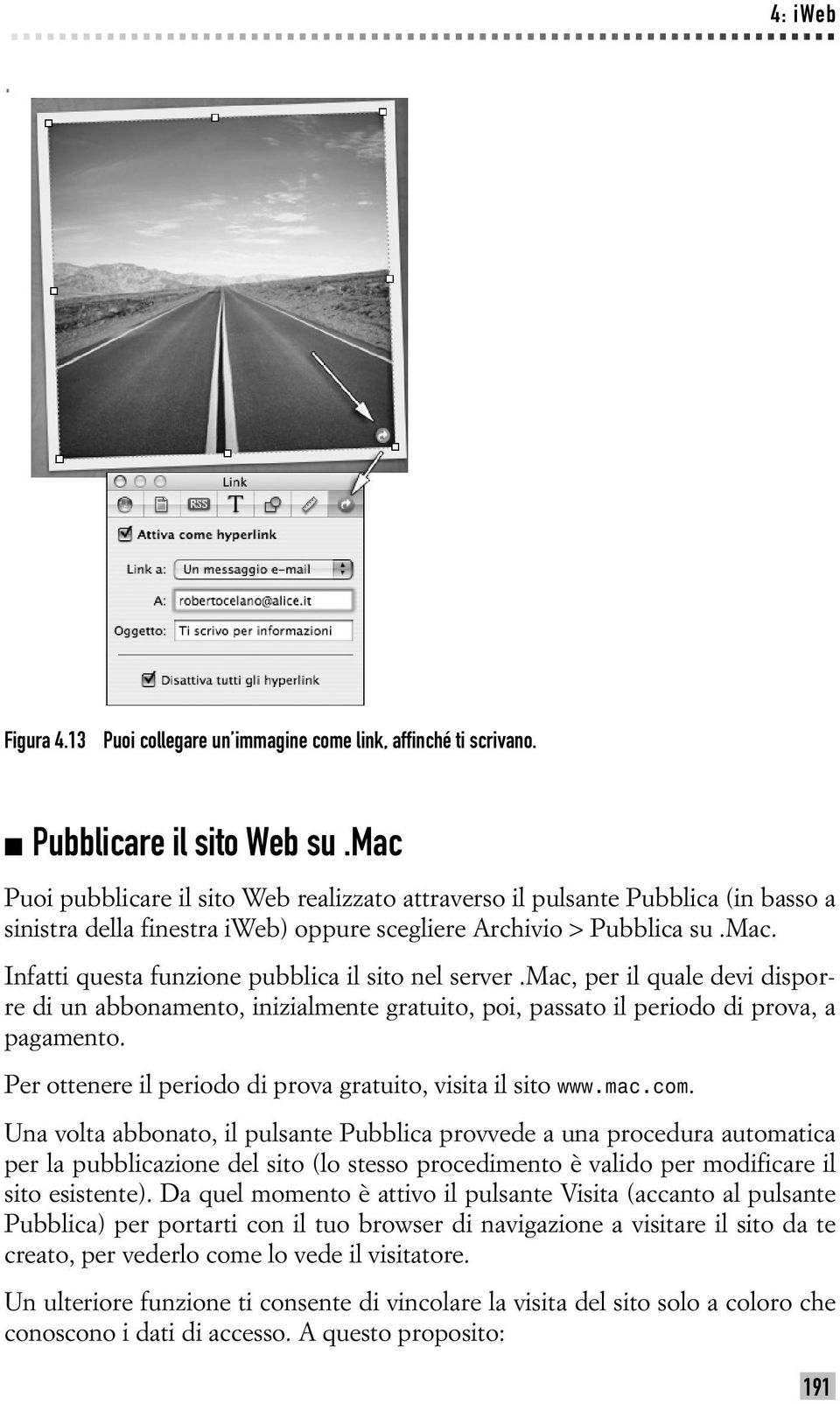 mac, per il quale devi disporre di un abbonamento, inizialmente gratuito, poi, passato il periodo di prova, a pagamento. Per ottenere il periodo di prova gratuito, visita il sito www.mac.com.