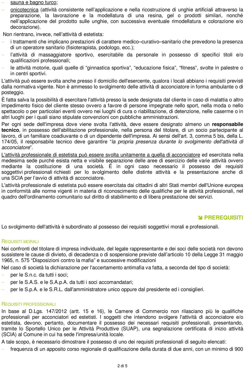 Non rientrano, invece, nell attività di estetista: - i trattamenti che implicano prestazioni di carattere medico curativo sanitario che prevedono la presenza di un operatore sanitario