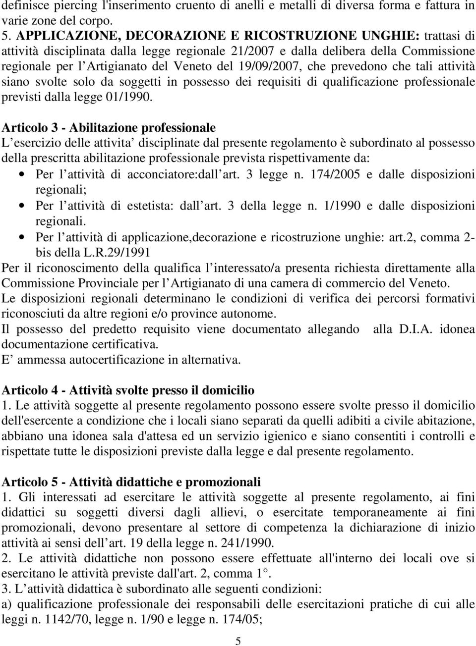 19/09/2007, che prevedono che tali attività siano svolte solo da soggetti in possesso dei requisiti di qualificazione professionale previsti dalla legge 01/1990.