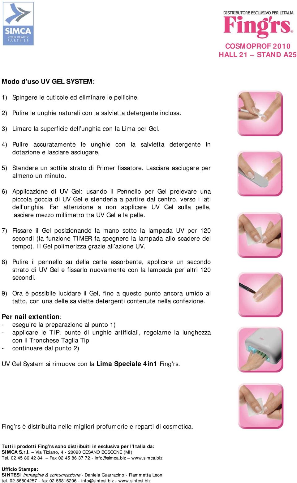 6) Applicazione di UV Gel: usando il Pennello per Gel prelevare una piccola goccia di UV Gel e stenderla a partire dal centro, verso i lati dell'unghia.