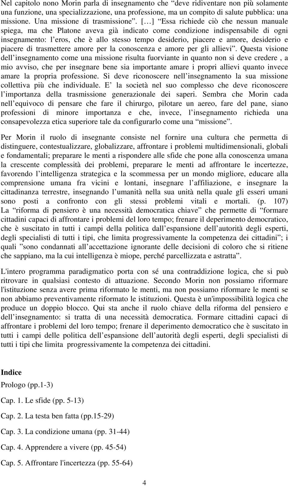 [ ] Essa richiede ciò che nessun manuale spiega, ma che Platone aveva già indicato come condizione indispensabile di ogni insegnamento: l eros, che è allo stesso tempo desiderio, piacere e amore,