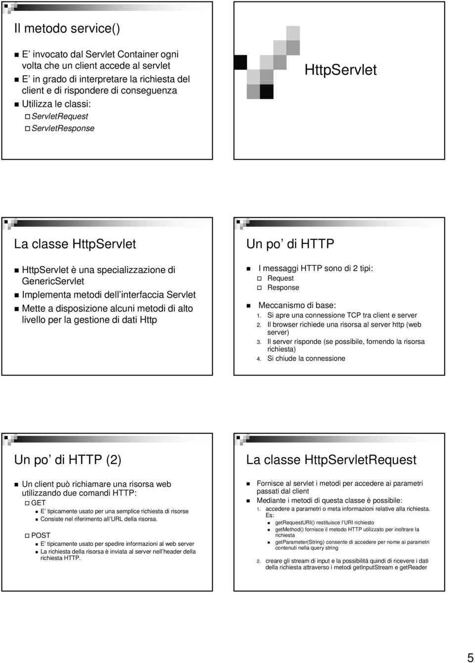 alto livello per la gestione di dati Http Un po di HTTP I messaggi HTTP sono di 2 tipi: Request Response Meccanismo di base: 1. Si apre una connessione TCP tra client e server 2.