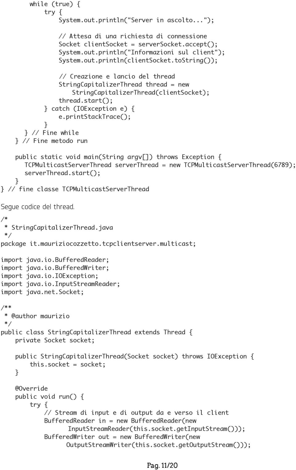 printstacktrace(); // Fine while // Fine metodo run public static void main(string argv[]) throws Exception { TCPMulticastServerThread serverthread = new TCPMulticastServerThread(6789); serverthread.