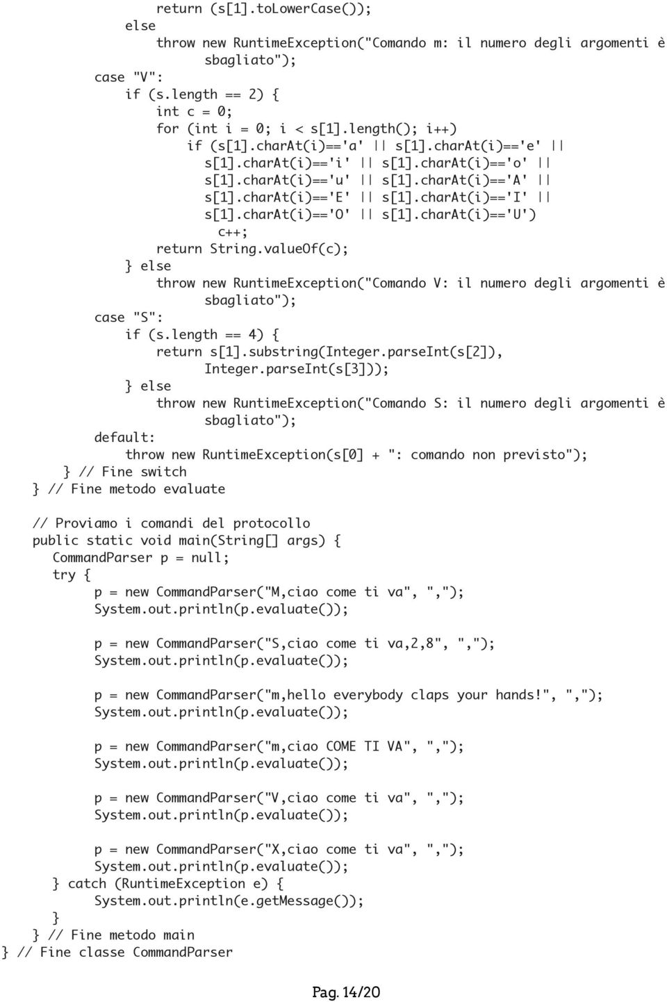 valueOf(c); else throw new RuntimeException("Comando V: il numero degli argomenti è sbagliato"); case "S": if (s.length == 4) { return s[1].substring(integer.parseint(s[2]), Integer.