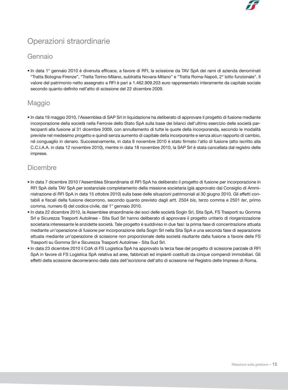 203 euro rappresentato interamente da capitale sociale secondo quanto definito nell atto di scissione del 22 dicembre 2009.