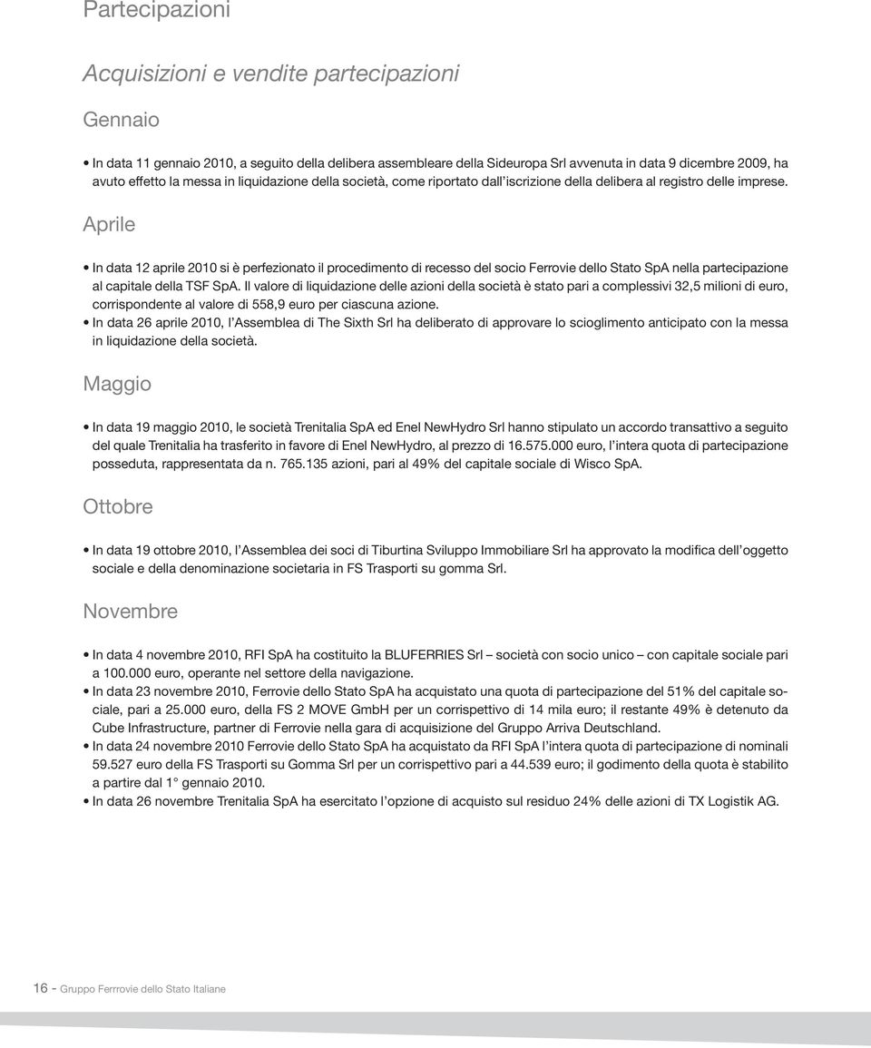 Aprile In data 12 aprile 2010 si è perfezionato il procedimento di recesso del socio Ferrovie dello Stato SpA nella partecipazione al capitale della TSF SpA.