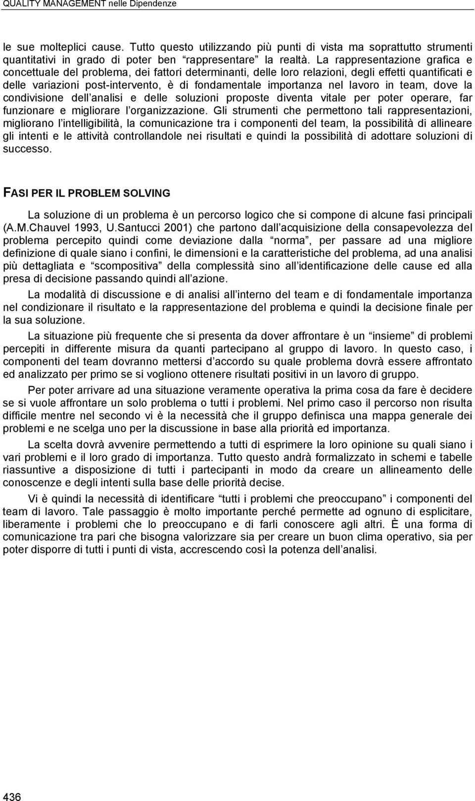 lavoro in team, dove la condivisione dell analisi e delle soluzioni proposte diventa vitale per poter operare, far funzionare e migliorare l organizzazione.