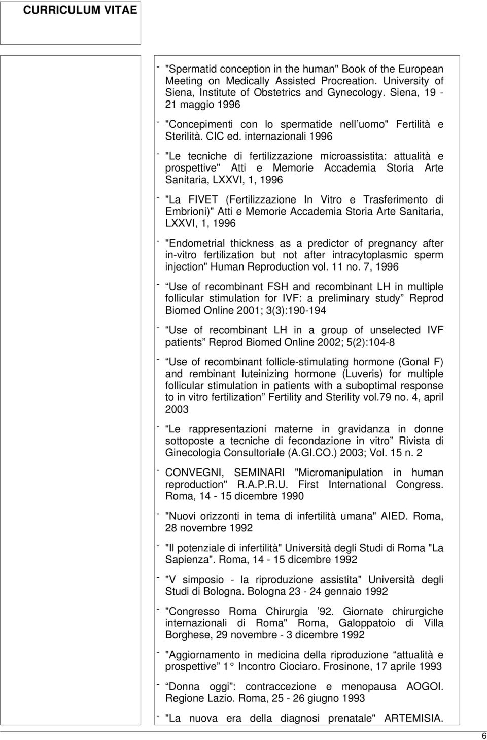 internazionali 1996 - "Le tecniche di fertilizzazione microassistita: attualità e prospettive" Atti e Memorie Accademia Storia Arte Sanitaria, LXXVI, 1, 1996 - "La FIVET (Fertilizzazione In Vitro e