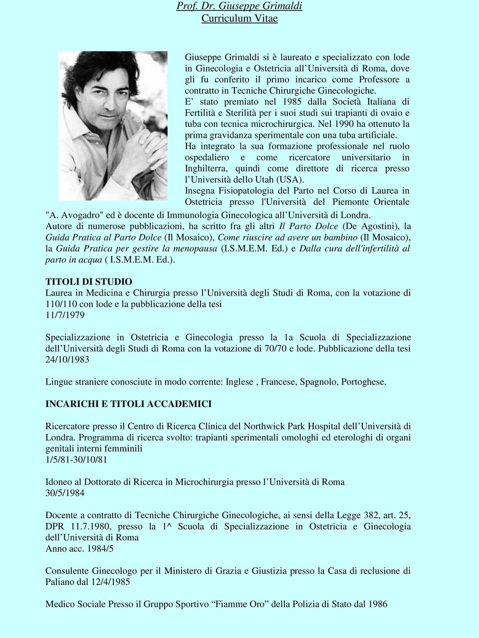 a contratto in Tecniche Chirurgiche Ginecologiche. E stato premiato nel 1985 dalla Società Italiana di Fertilità e Sterilità per i suoi studi sui trapianti di ovaio e tuba con tecnica microchirurgica.