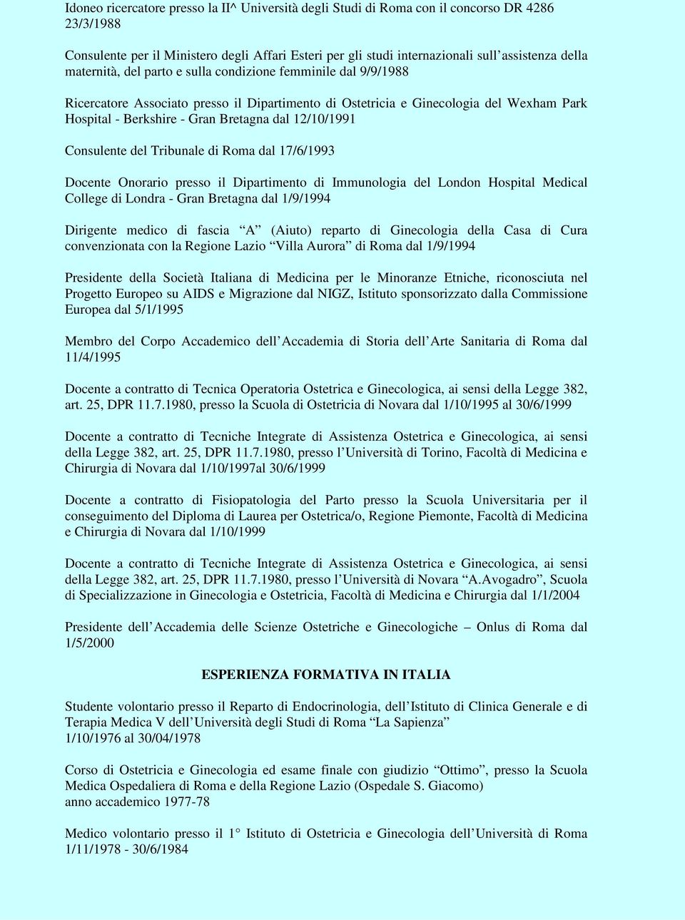 12/10/1991 Consulente del Tribunale di Roma dal 17/6/1993 Docente Onorario presso il Dipartimento di Immunologia del London Hospital Medical College di Londra - Gran Bretagna dal 1/9/1994 Dirigente