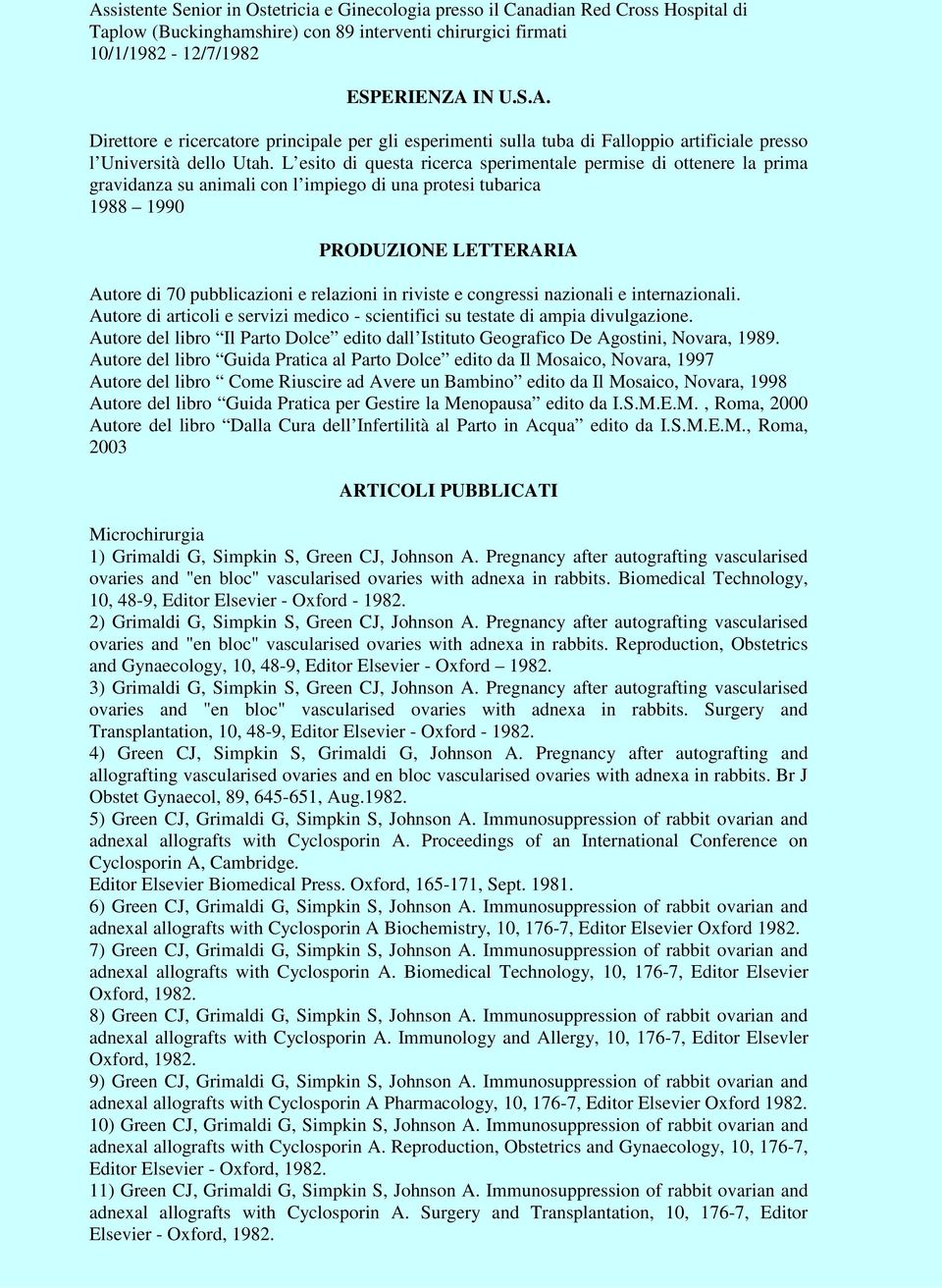 in riviste e congressi nazionali e internazionali. Autore di articoli e servizi medico - scientifici su testate di ampia divulgazione.