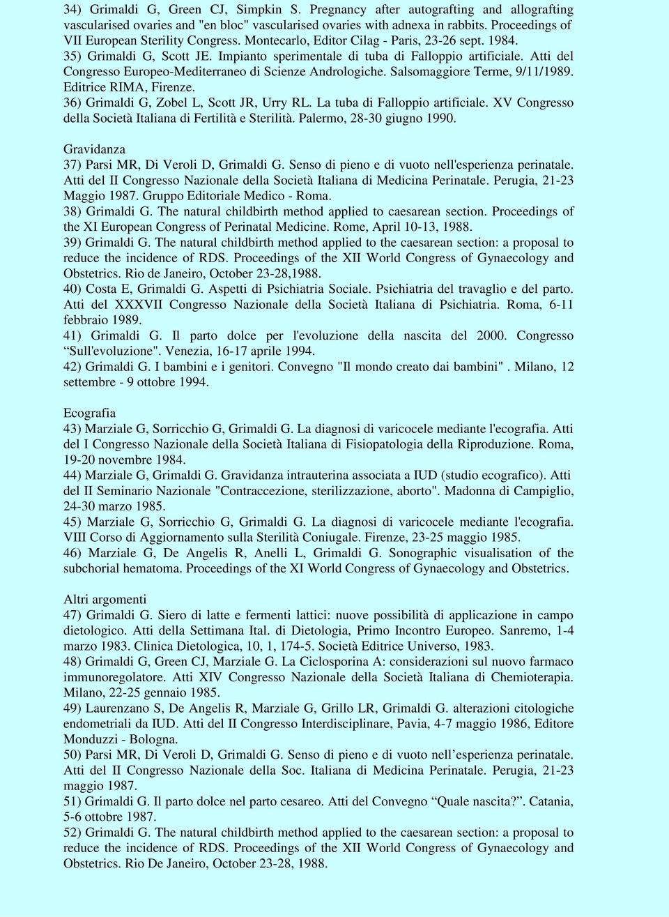 Atti del Congresso Europeo-Mediterraneo di Scienze Andrologiche. Salsomaggiore Terme, 9/11/1989. Editrice RIMA, Firenze. 36) Grimaldi G, Zobel L, Scott JR, Urry RL. La tuba di Falloppio artificiale.