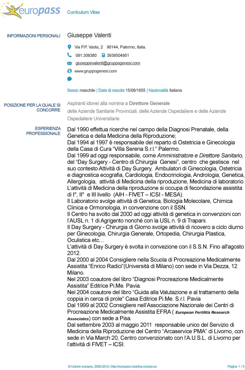 com Sesso maschile Data di nascita 15/06/1955 Nazionalità Italiana POSIZIONE PER LA QUALE SI CONCORRE ESPERIENZA PROFESSIONALE Aspiranti idonei alla nomina a Direttore Generale delle Aziende