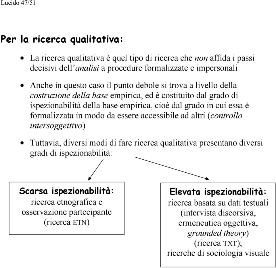 accessibile ad altri (controllo intersoggettivo) Tuttavia, diversi modi di fare ricerca qualitativa presentano diversi gradi di ispezionabilità: Scarsa ispezionabilità: ricerca etnografica e