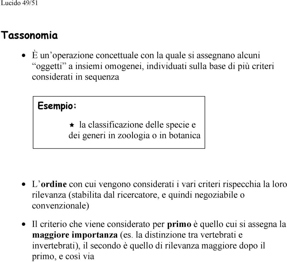 criteri rispecchia la loro rilevanza (stabilita dal ricercatore, e quindi negoziabile o convenzionale) Il criterio che viene considerato per primo è