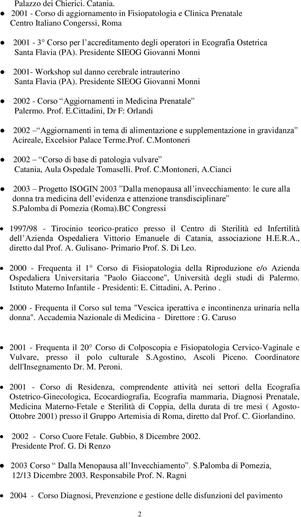 Presidente SIEOG Giovanni Monni 2001- Workshop sul danno cerebrale intrauterino Santa Flavia (PA). Presidente SIEOG Giovanni Monni 2002 - Corso Aggiornamenti in Medicina Prenatale Palermo. Prof. E.