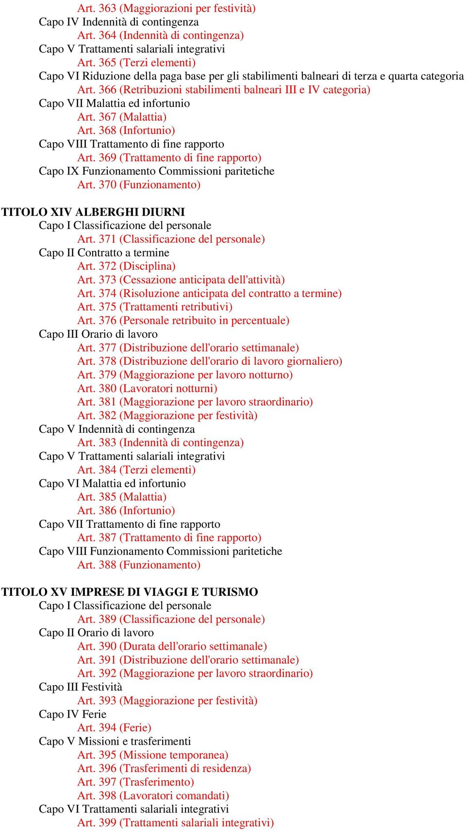 366 (Retribuzioni stabilimenti balneari III e IV categoria) Capo VII Malattia ed infortunio Art. 367 (Malattia) Art. 368 (Infortunio) Capo VIII Trattamento di fine rapporto Art.