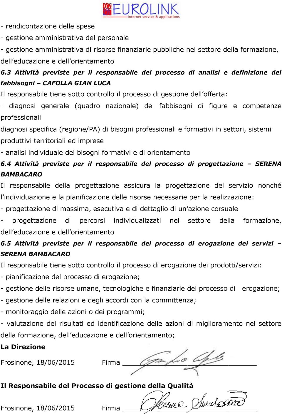 generale (quadro nazionale) dei fabbisogni di figure e competenze diagnosi specifica (regione/pa) di bisogni e formativi in settori, sistemi produttivi territoriali ed imprese - analisi individuale