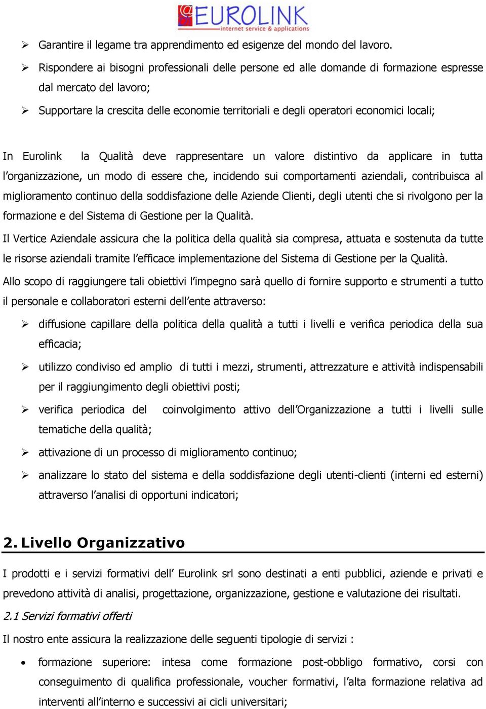 la Qualità deve rappresentare un valore distintivo da applicare in tutta l organizzazione, un modo di essere che, incidendo sui comportamenti aziendali, contribuisca al miglioramento continuo della