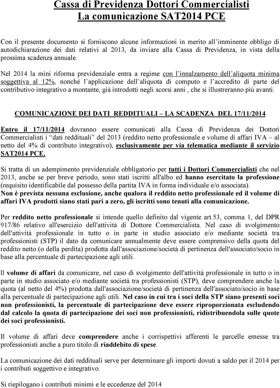 Nel 2014 la mini riforma previdenziale entra a regime con l innalzamento dell aliquota minima soggettiva al 12%, nonché l applicazione dell aliquota di computo e l accredito di parte del contributivo