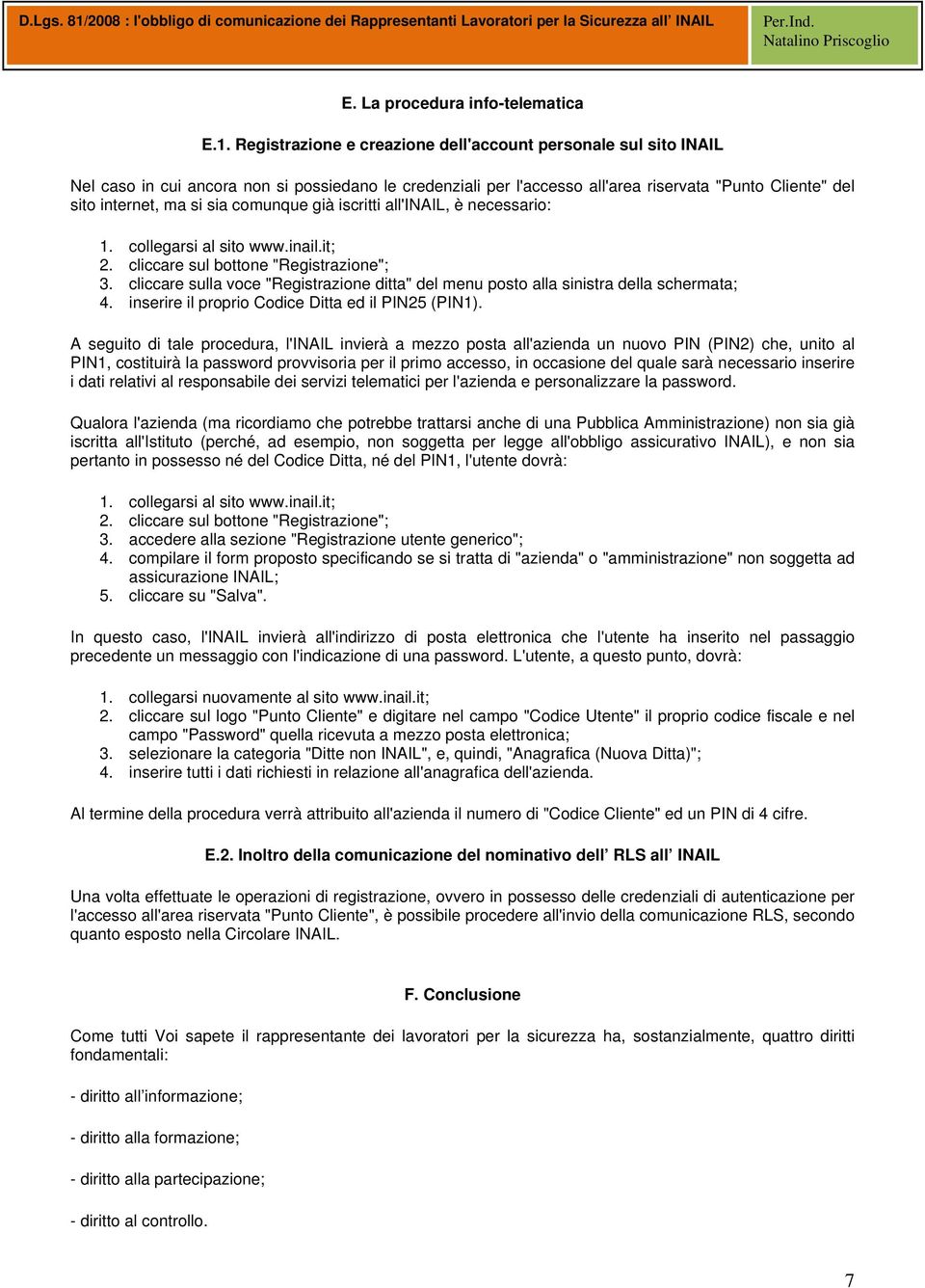 comunque già iscritti all'inail, è necessario: 1. collegarsi al sito www.inail.it; 2. cliccare sul bottone "Registrazione"; 3.