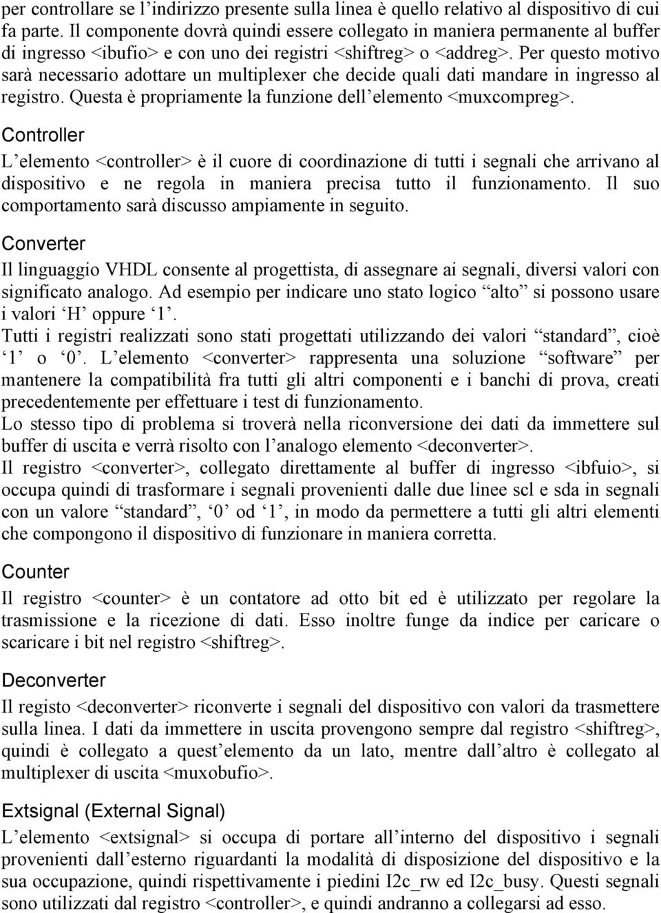 Per questo motivo sarà necessario adottare un multiplexer che decide quali dati mandare in ingresso al registro. Questa è propriamente la funzione dell elemento <muxcompreg>.