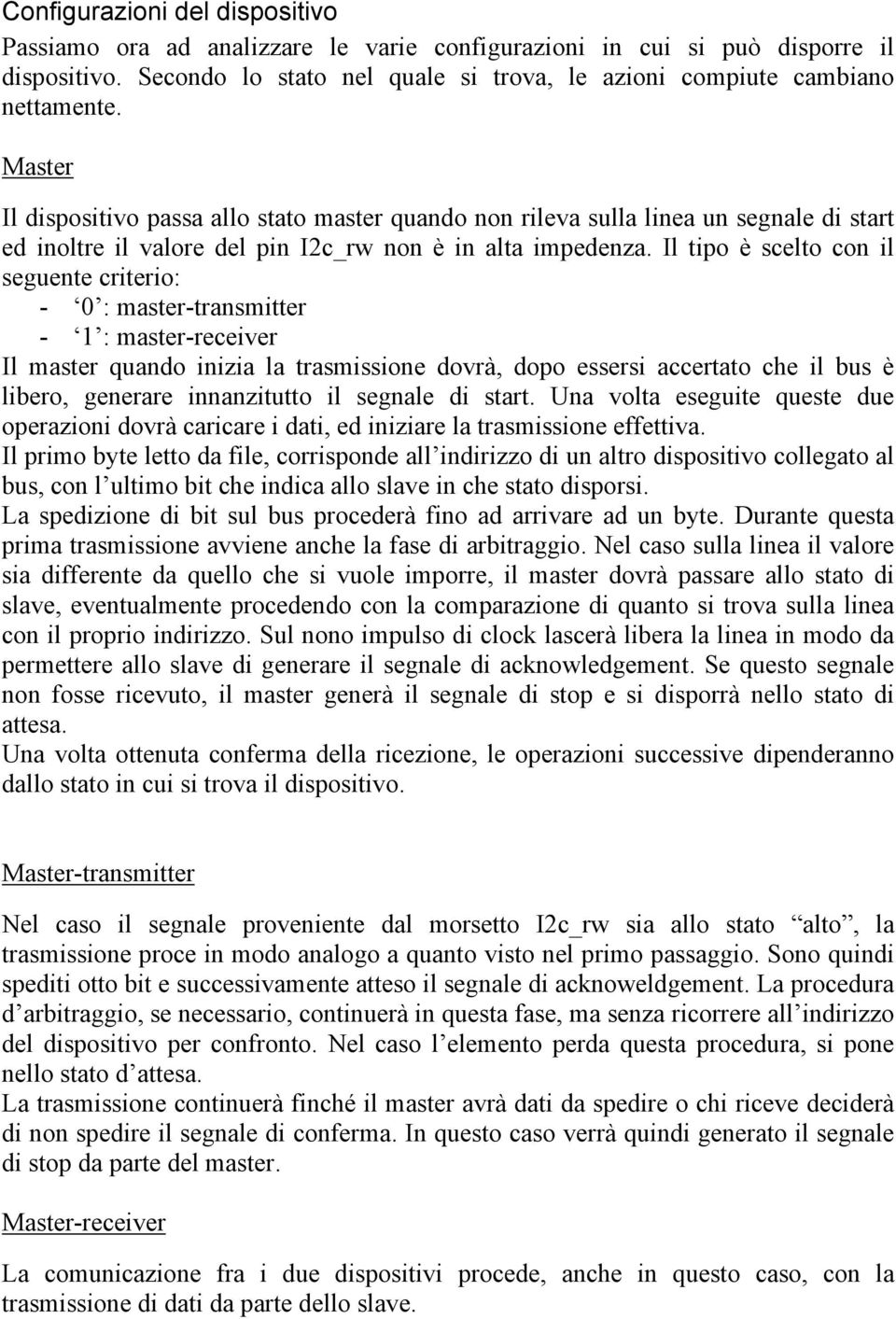 Il tipo è scelto con il seguente criterio: - 0 : master-transmitter - 1 : master-receiver Il master quando inizia la trasmissione dovrà, dopo essersi accertato che il bus è libero, generare