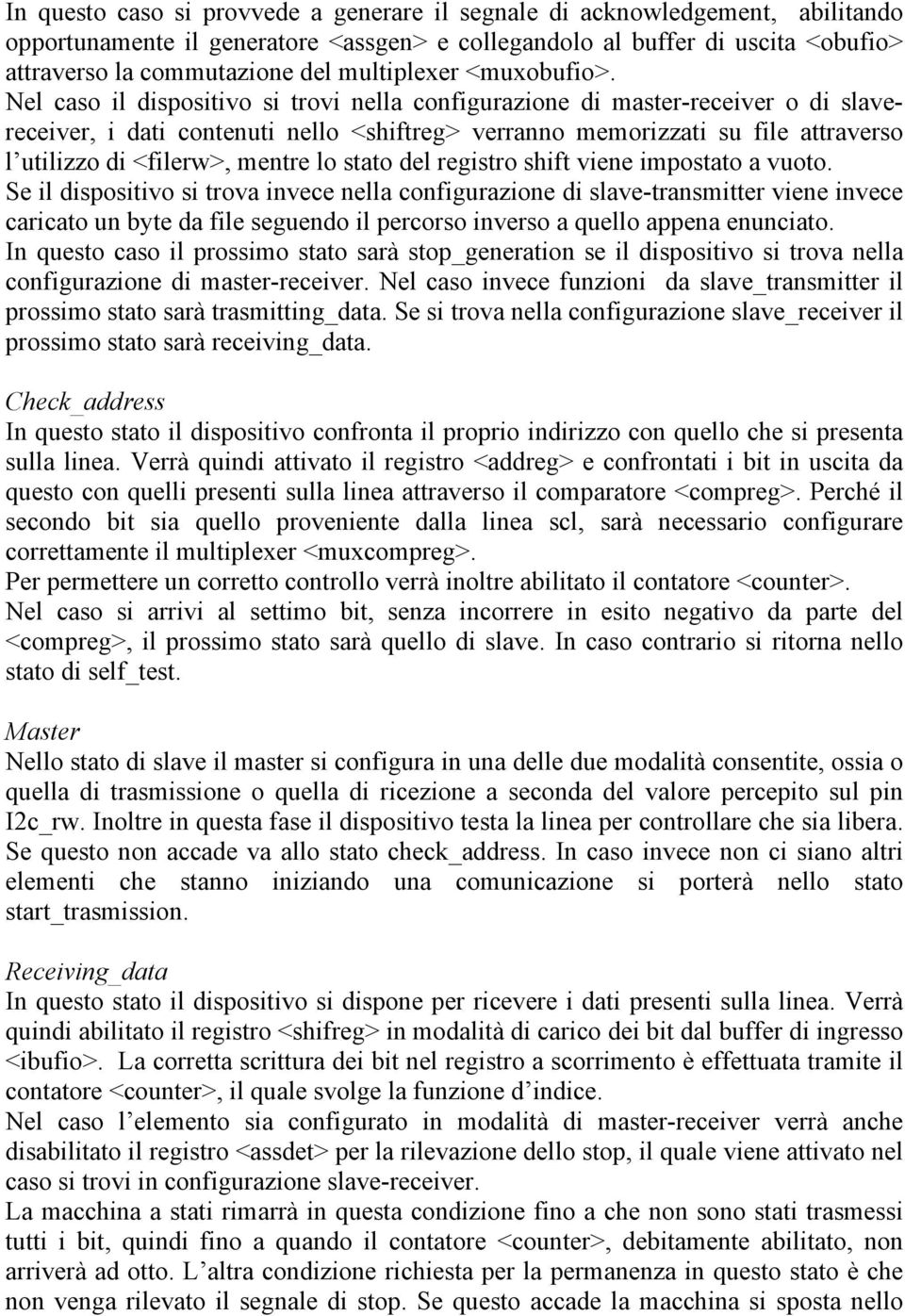 Nel caso il dispositivo si trovi nella configurazione di master-receiver o di slavereceiver, i dati contenuti nello <shiftreg> verranno memorizzati su file attraverso l utilizzo di <filerw>, mentre