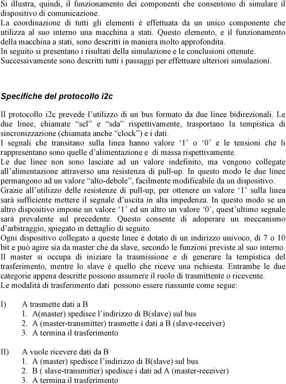 Questo elemento, e il funzionamento della macchina a stati, sono descritti in maniera molto approfondita. In seguito si presentano i risultati della simulazione e le conclusioni ottenute.