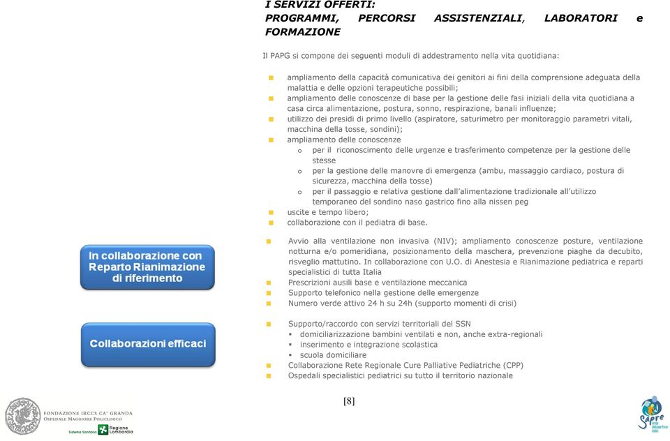 a casa circa alimentazione, postura, sonno, respirazione, banali influenze; utilizzo dei presidi di primo livello (aspiratore, saturimetro per monitoraggio parametri vitali, macchina della tosse,