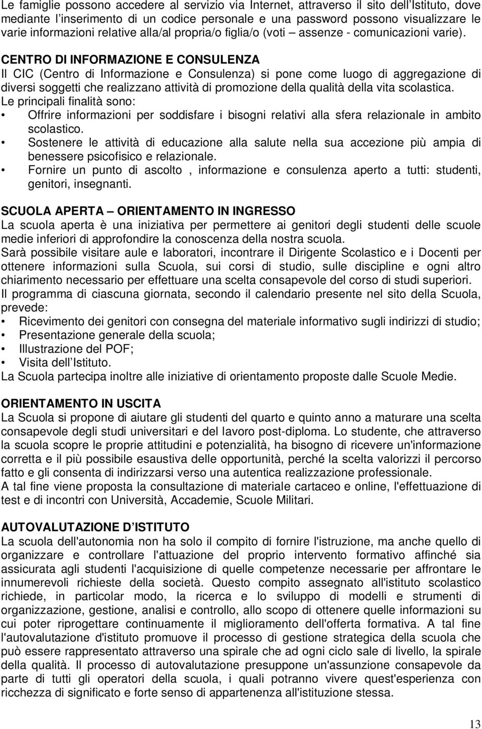 CENTRO DI INFORMAZIONE E CONSULENZA Il CIC (Centro di Informazione e Consulenza) si pone come luogo di aggregazione di diversi soggetti che realizzano attività di promozione della qualità della vita