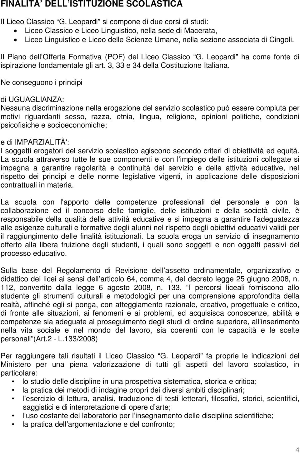Il Piano dell Offerta Formativa (POF) del Liceo Classico G. Leopardi ha come fonte di ispirazione fondamentale gli art. 3, 33 e 34 della Costituzione Italiana.