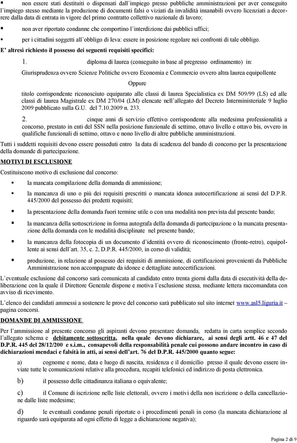 uffici; per i cittadini soggetti all obbligo di leva: essere in posizione regolare nei confronti di tale obbligo. E altresì richiesto il possesso dei seguenti requisiti specifici: 1.