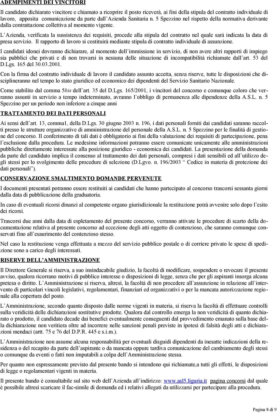 L Azienda, verificata la sussistenza dei requisiti, procede alla stipula del contratto nel quale sarà indicata la data di presa servizio.