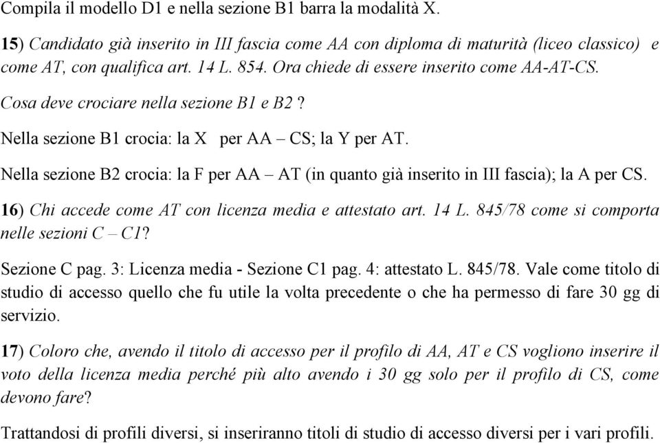 Nella sezione B2 crocia: la F per AA AT (in quanto già inserito in III fascia); la A per CS. 16) Chi accede come AT con licenza media e attestato art. 14 L. 845/78 come si comporta nelle sezioni C C1?