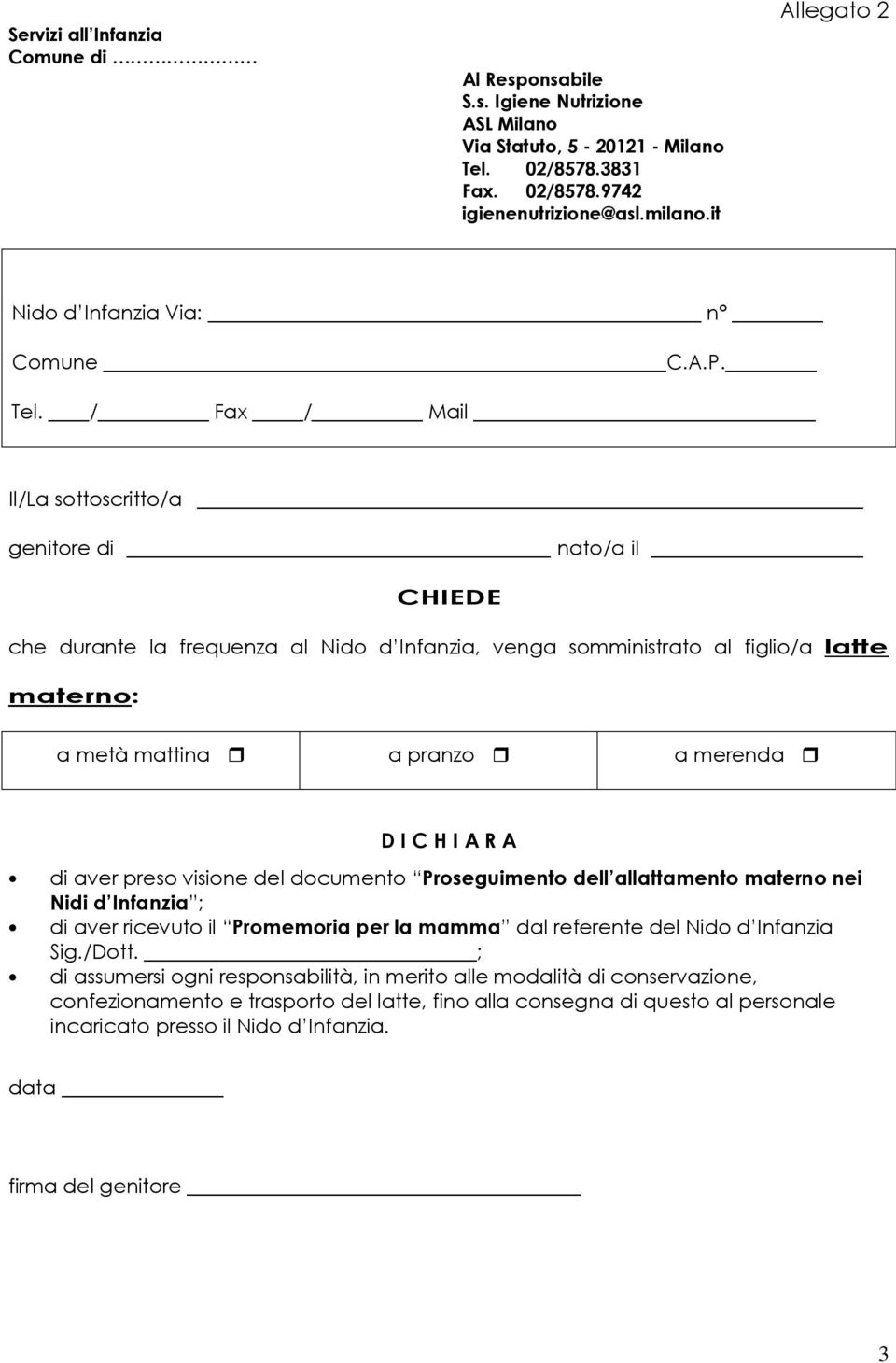 / Fax / Mail Il/La sottoscritto/a genitore di nato/a il CHIEDE che durante la frequenza al Nido d Infanzia, venga somministrato al figlio/a latte materno: a metà mattina a pranzo a merenda D I C H I