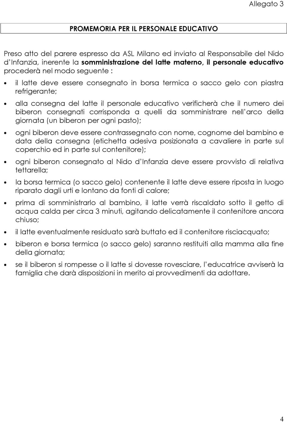 che il numero dei biberon consegnati corrisponda a quelli da somministrare nell arco della giornata (un biberon per ogni pasto); ogni biberon deve essere contrassegnato con nome, cognome del bambino