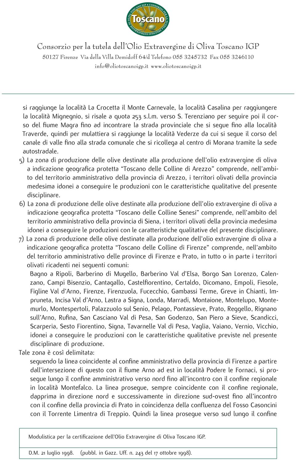 segue il corso del canale di valle fino alla strada comunale che si ricollega al centro di Morana tramite la sede autostradale.