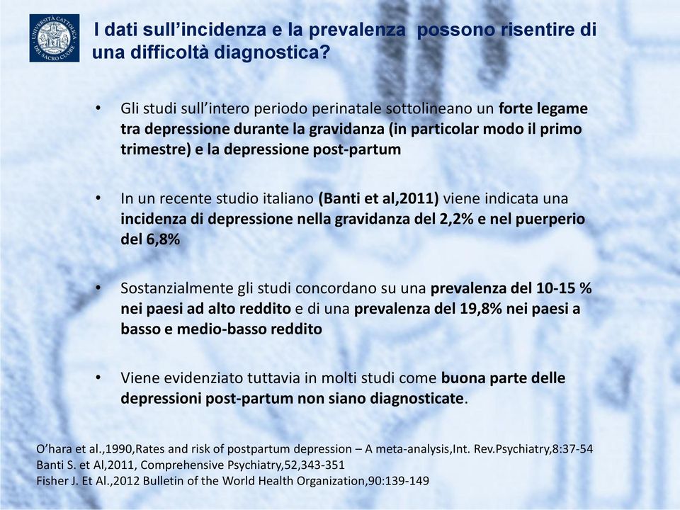 italiano (Banti et al,2011) viene indicata una incidenza di depressione nella gravidanza del 2,2% e nel puerperio del 6,8% Sostanzialmente gli studi concordano su una prevalenza del 10-15 % nei paesi