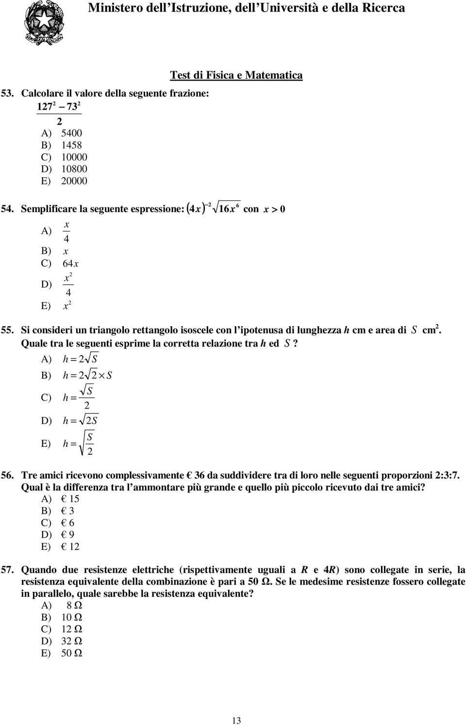 Semplificare la seguente espressione: ( ) 6 A) x 4 B) x C) 64 x D) 2 x 4 E) 2 x con x > 0 55. Si consideri un triangolo rettangolo isoscele con l ipotenusa di lunghezza h cm e area di S cm 2.