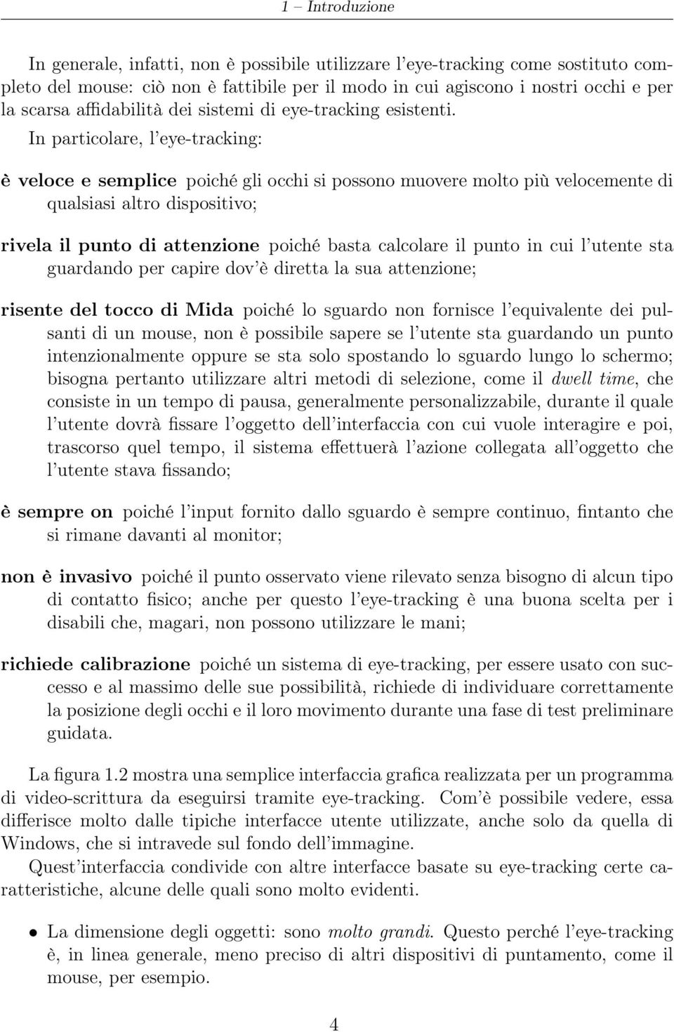 In particolare, l eye-tracking: è veloce e semplice poiché gli occhi si possono muovere molto più velocemente di qualsiasi altro dispositivo; rivela il punto di attenzione poiché basta calcolare il